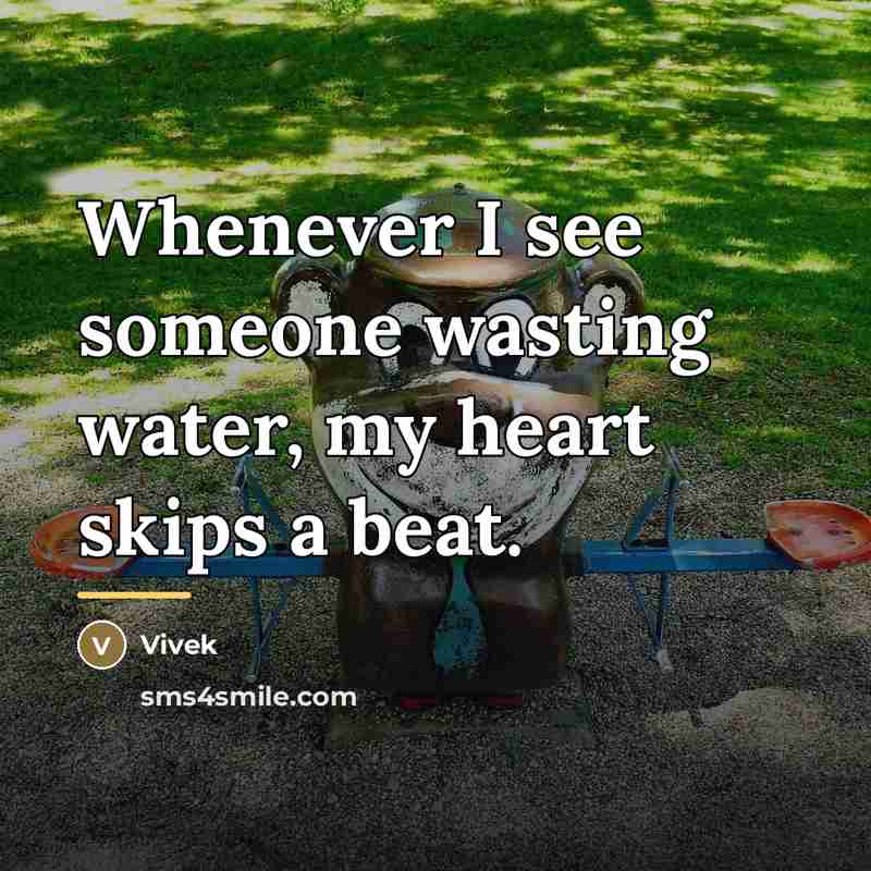 “Whenever I see someone wasting water, my heart skips a…” quote by Vivek
