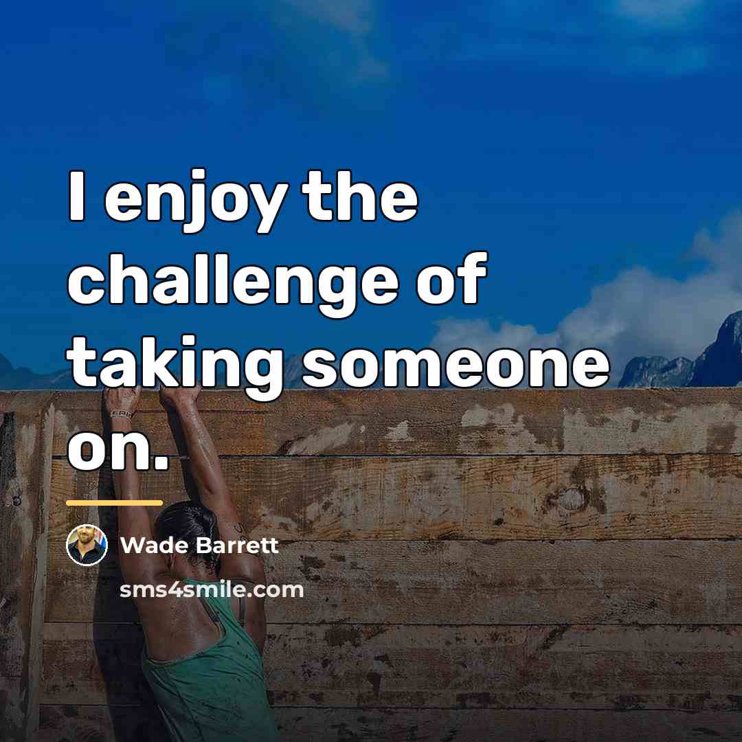 “I enjoy the challenge of taking someone on.…” quote by Wade Barrett