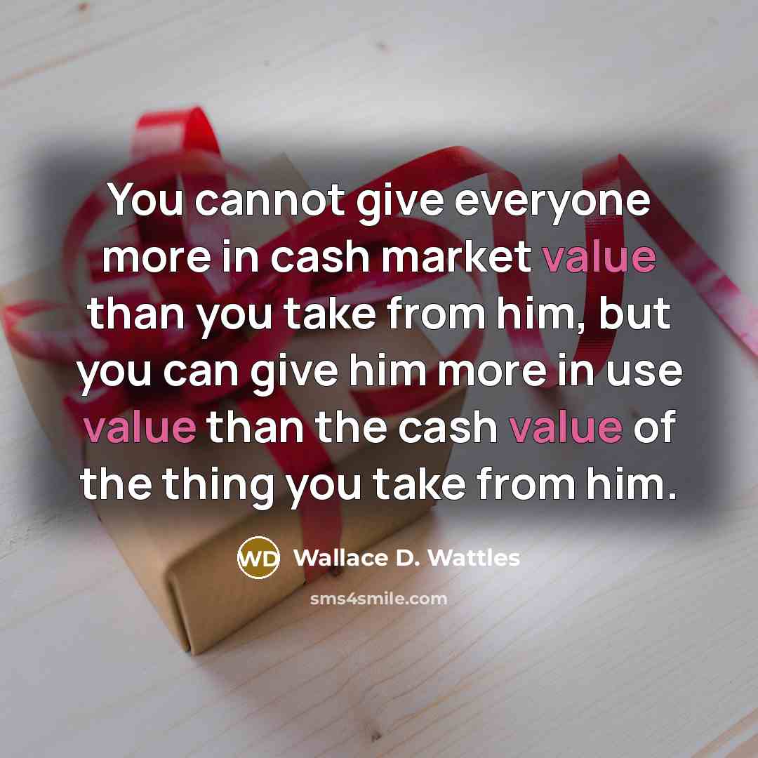 “You cannot give everyone more in cash market value than…” quote by Wallace D. Wattles