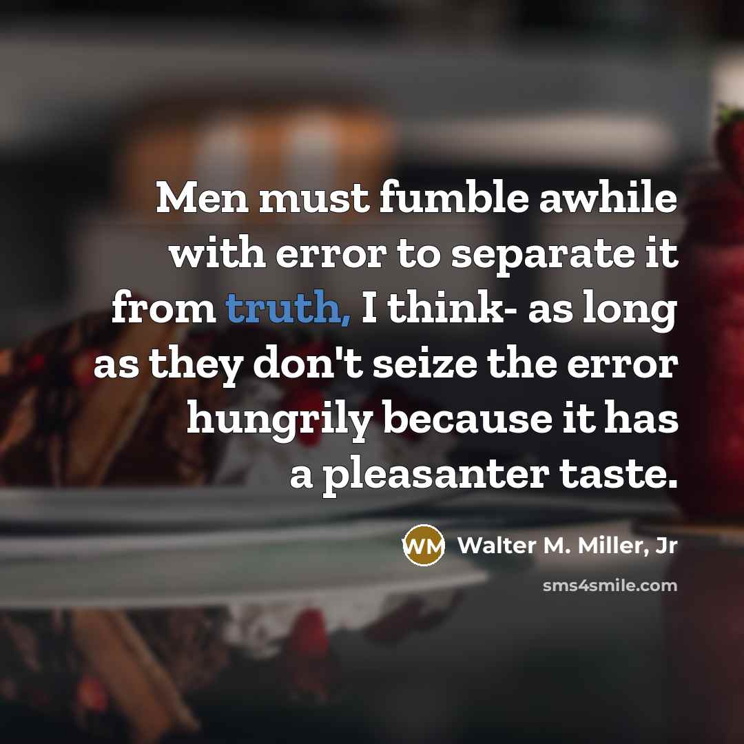 “Men must fumble awhile with error to separate it from…” quote by Walter M. Miller, Jr