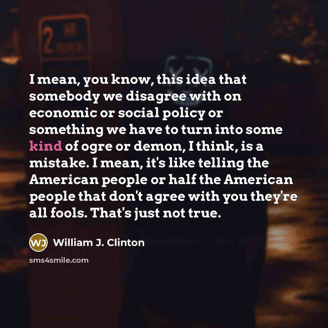 “I mean, you know, this idea that somebody we disagree…” quote by William J. Clinton