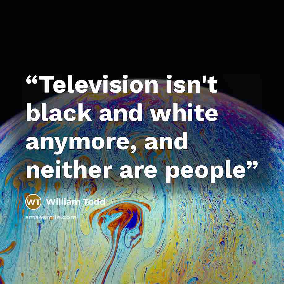 “Television isn't black and white anymore, and neither are people” quote by William Todd
