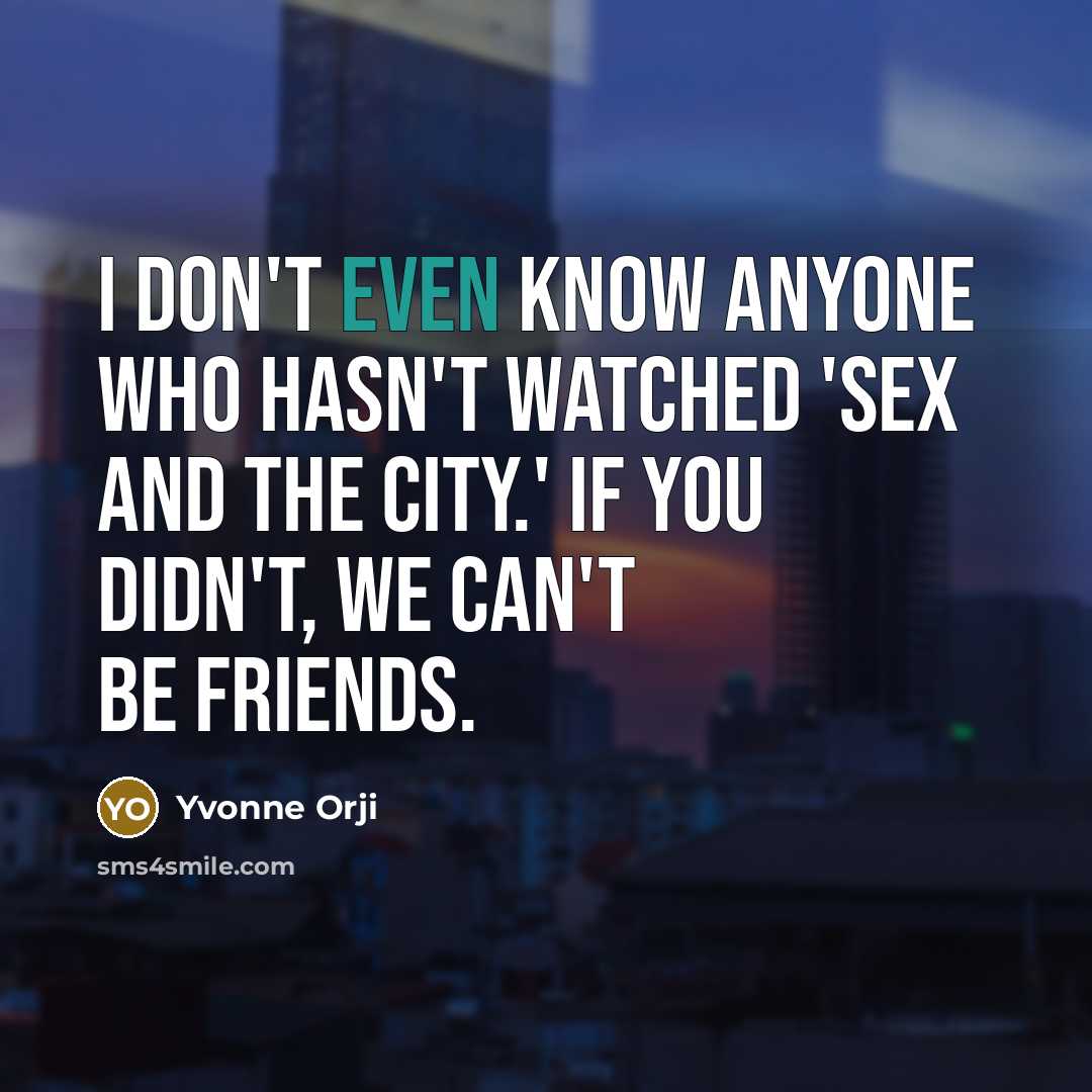 “I don't even know anyone who hasn't watched 'Sex and…” quote by Yvonne Orji