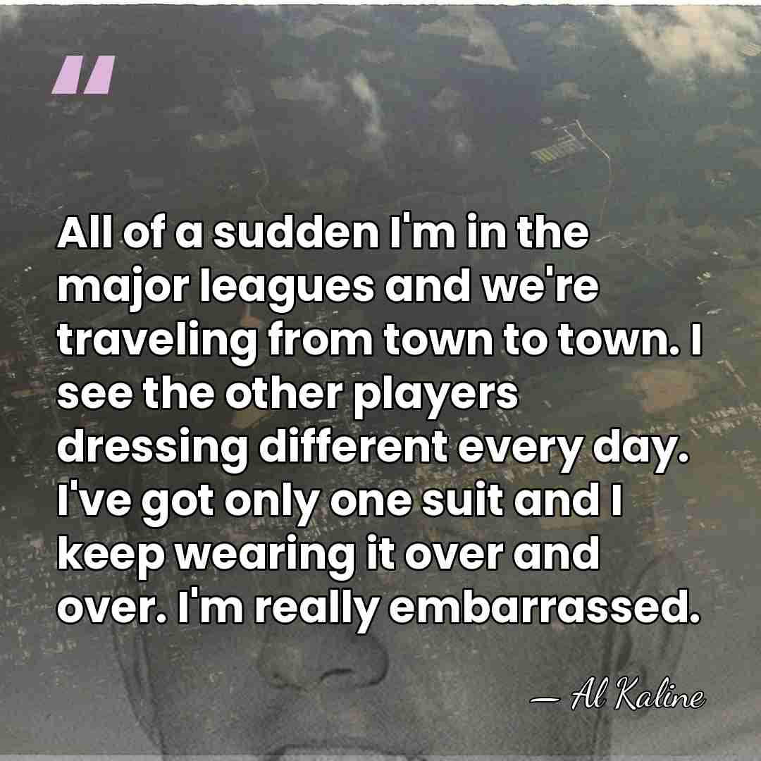 All of a sudden I'm in the major leagues and we're traveling&hellip; - Al Kaline