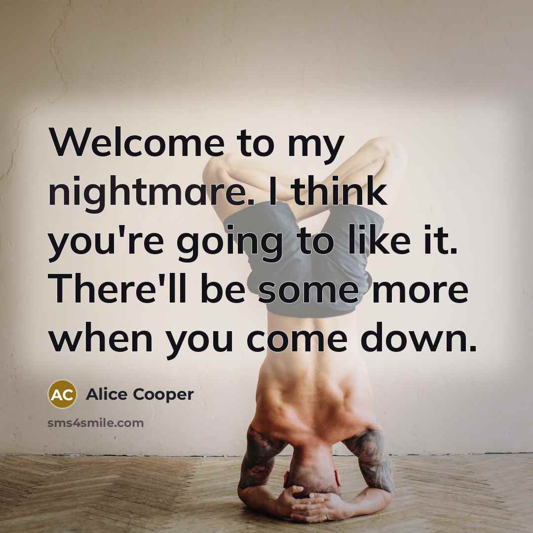 “Welcome to my nightmare. I think you're going to like…” quote by Alice Cooper