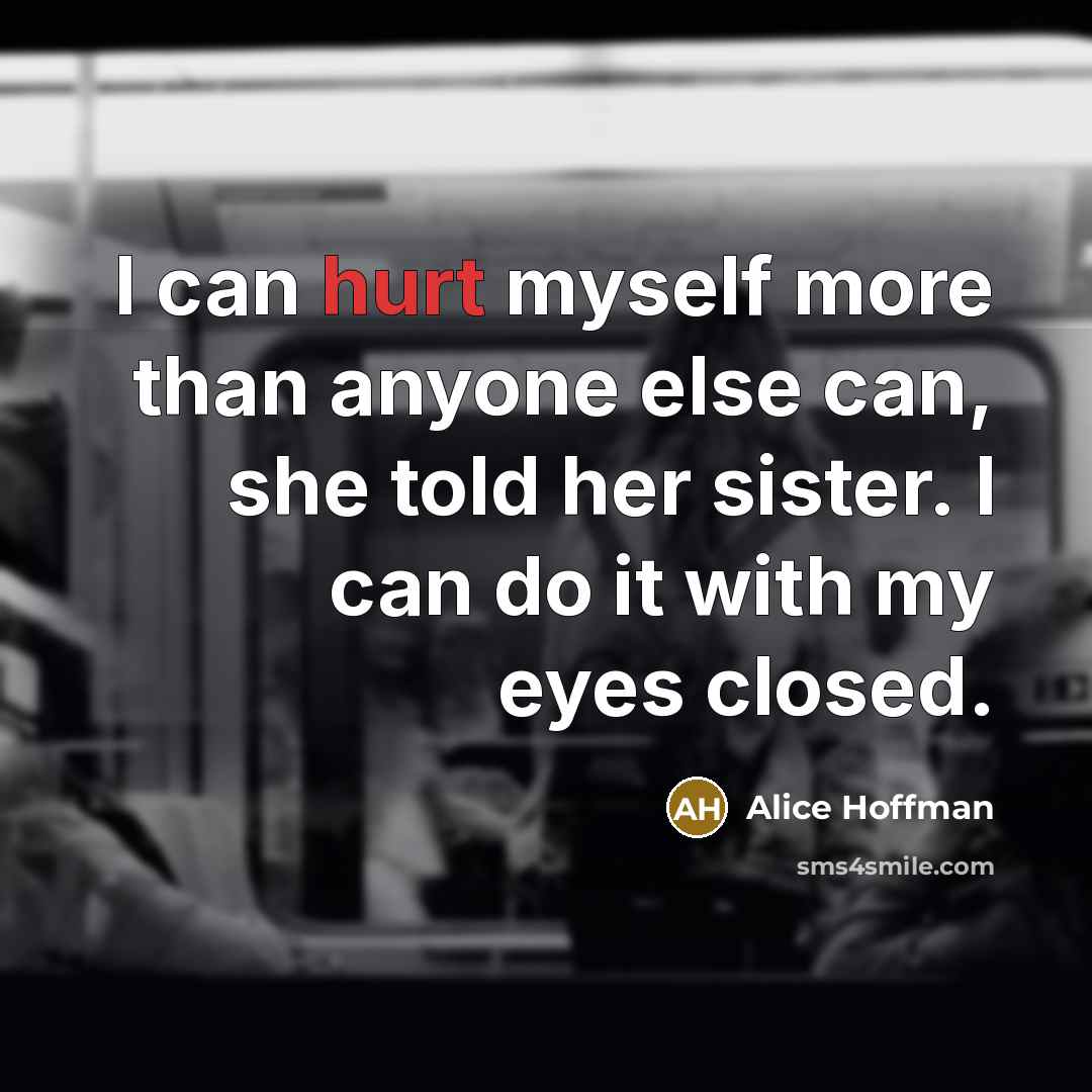 “I can hurt myself more than anyone else can, she…” quote by Alice Hoffman