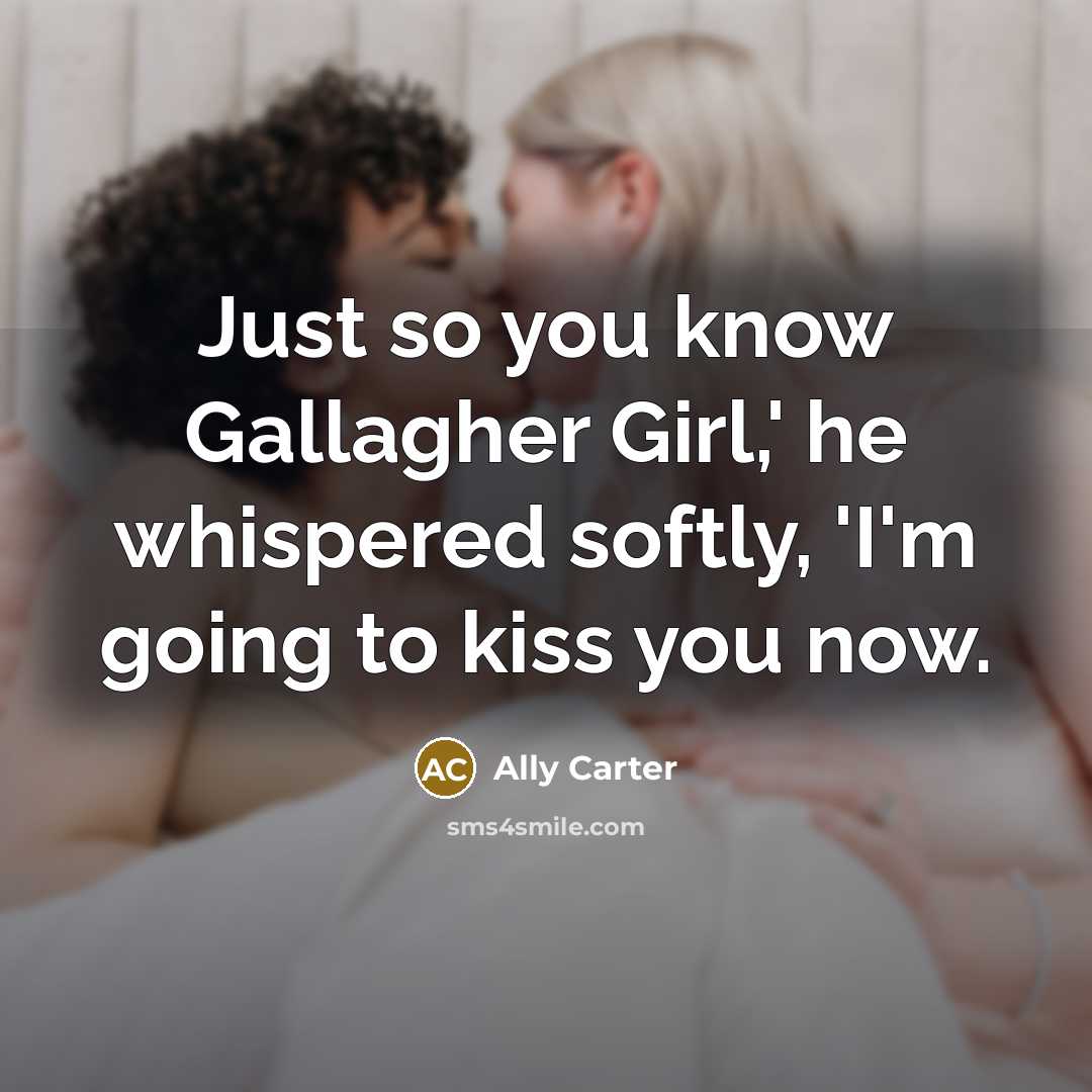 “Just so you know Gallagher Girl,' he whispered softly, 'I'm…” quote by Ally Carter