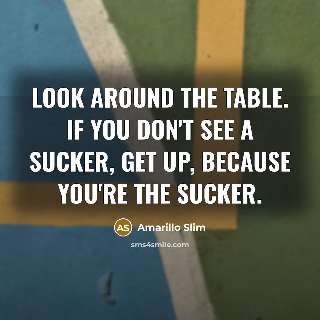 “Look around the table. If you don't see a sucker,…” quote by Amarillo Slim