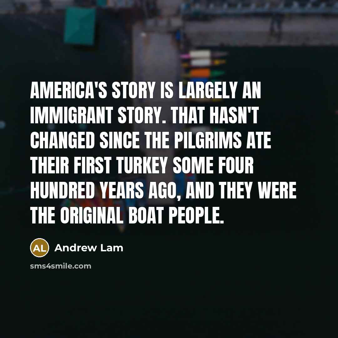 “America's story is largely an immigrant story. That hasn't changed…” quote by Andrew Lam