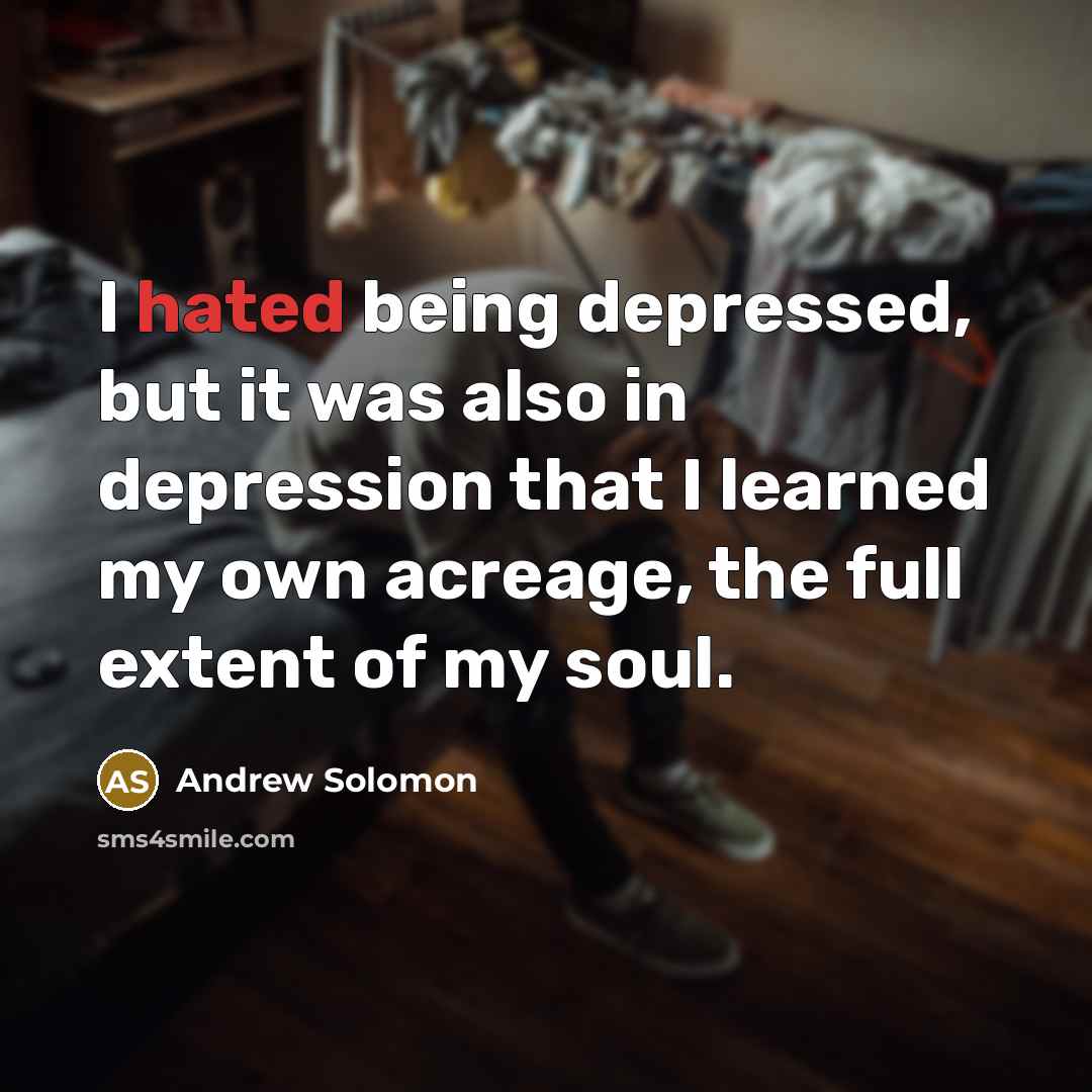 “I hated being depressed, but it was also in depression…” quote by Andrew Solomon