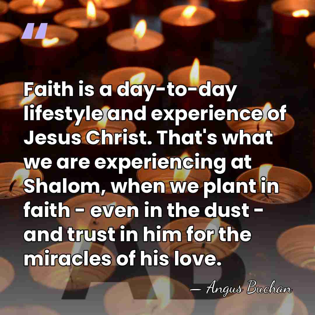 Faith is a day-to-day lifestyle and experience of Jesus Christ. That's what&hellip; - Angus Buchan