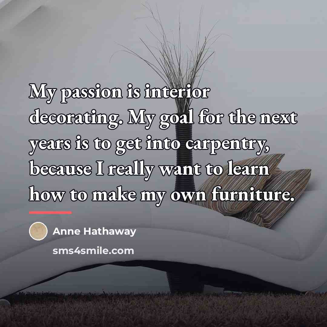 “My passion is interior decorating. My goal for the next…” quote by Anne Hathaway