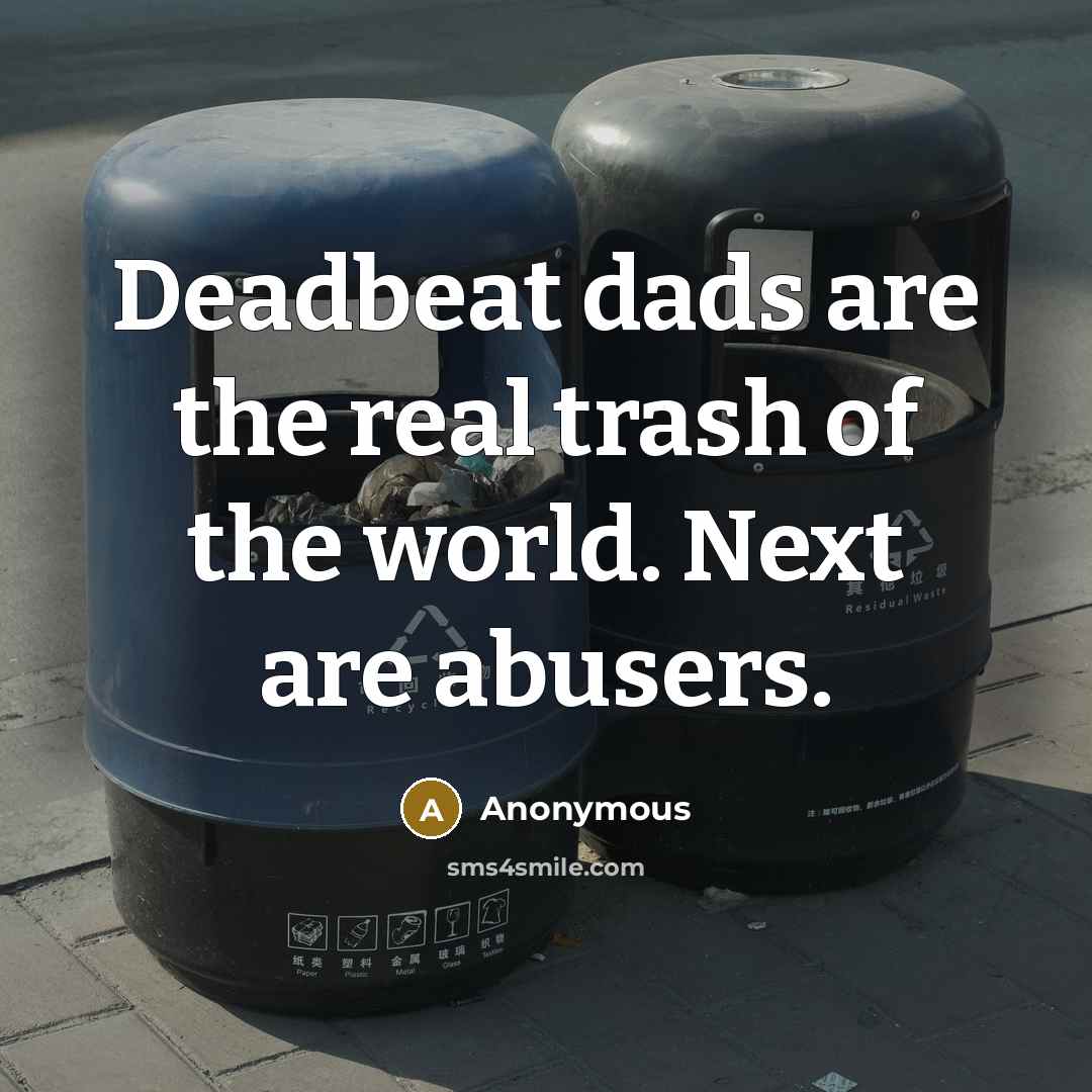 “Deadbeat dads are the real trash of the world. Next…” quote by Anonymous