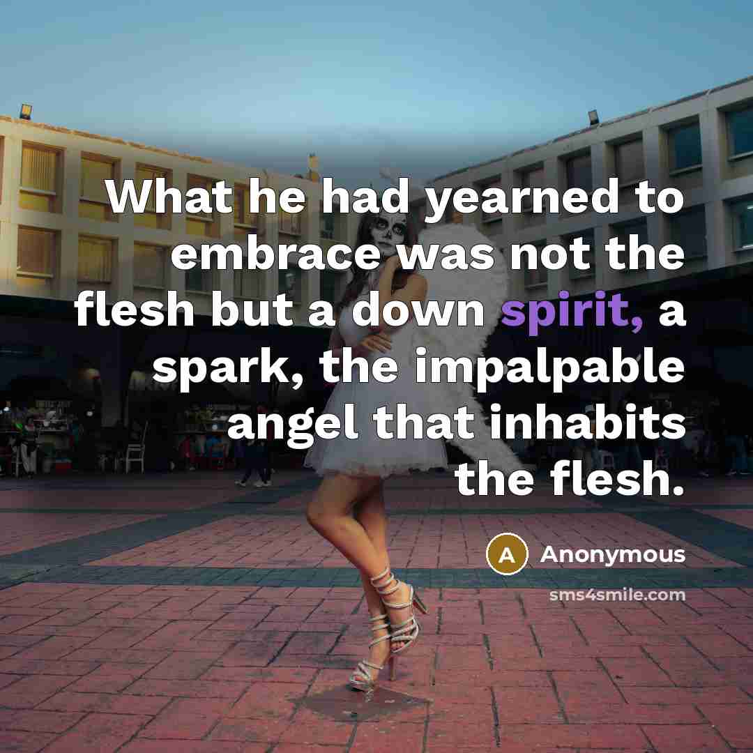 “What he had yearned to embrace was not the flesh…” quote by Anonymous