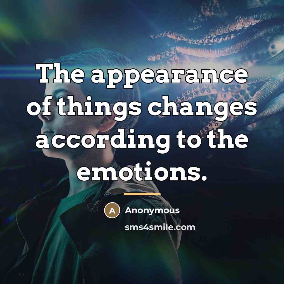 “The appearance of things changes according to the emotions.…” quote by Anonymous