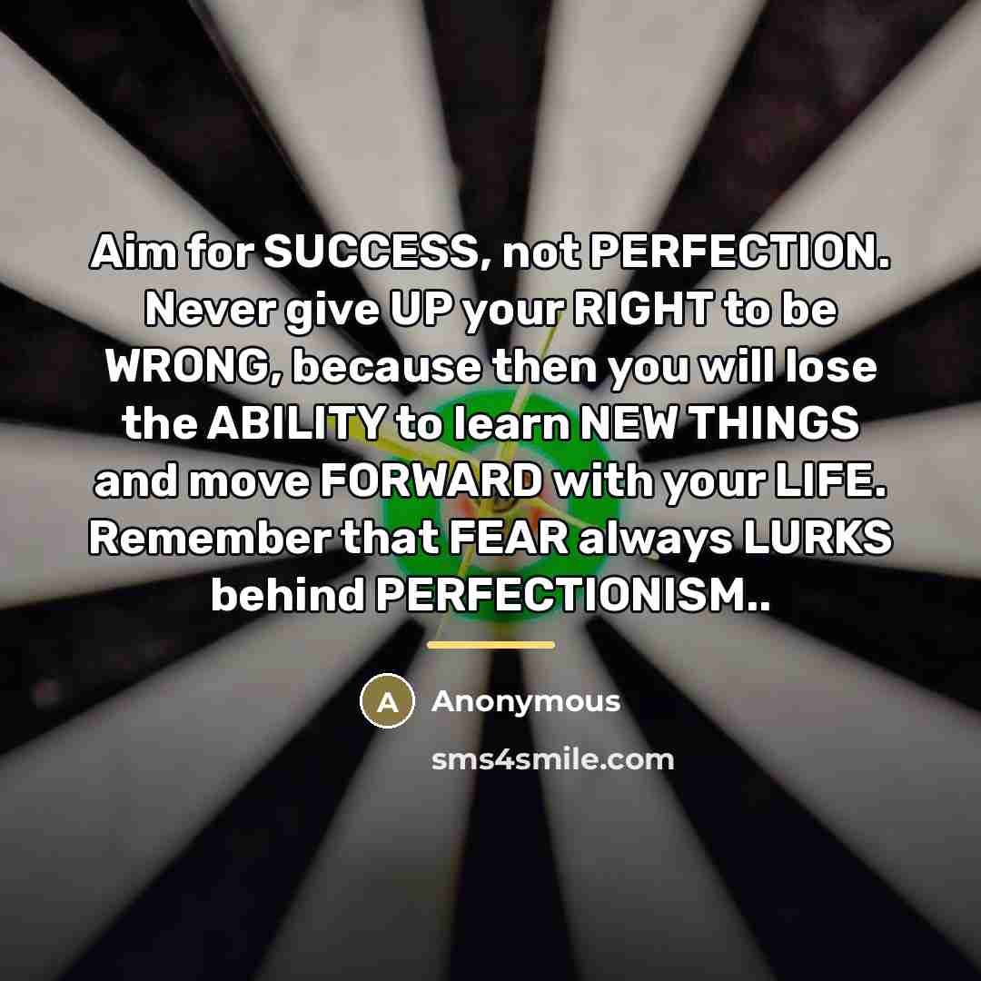 “Aim for SUCCESS, not PERFECTION. Never give UP your RIGHT…” quote by Anonymous