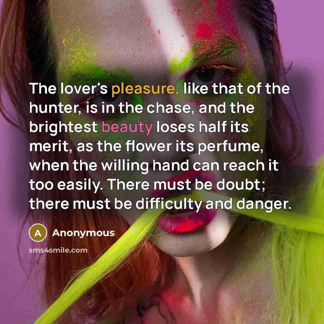 “The lover's pleasure, like that of the hunter, is in…” quote by Anonymous