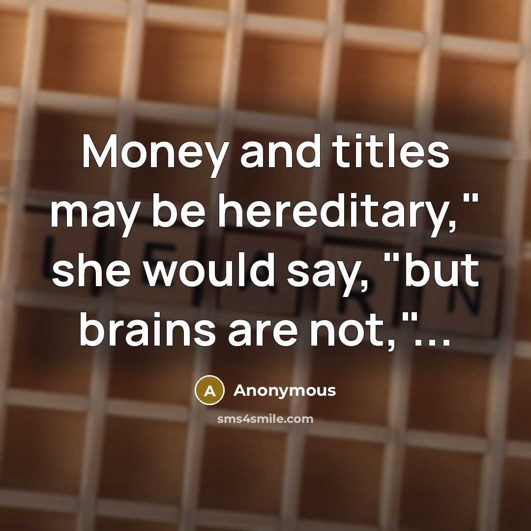 “Money and titles may be hereditary," she would say, "but…” quote by Anonymous