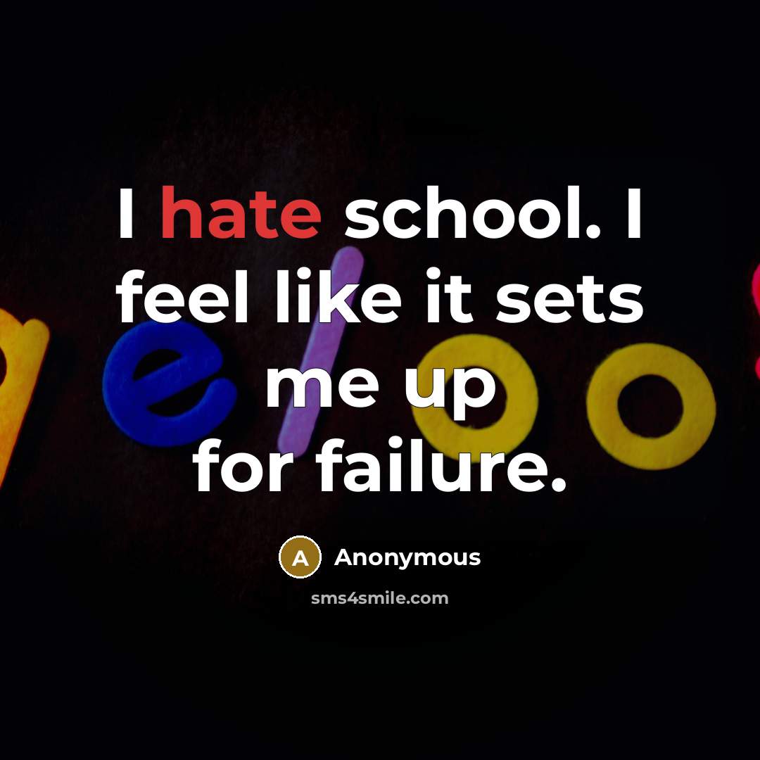 “I hate school. I feel like it sets me up for failure.” quote by Anonymous