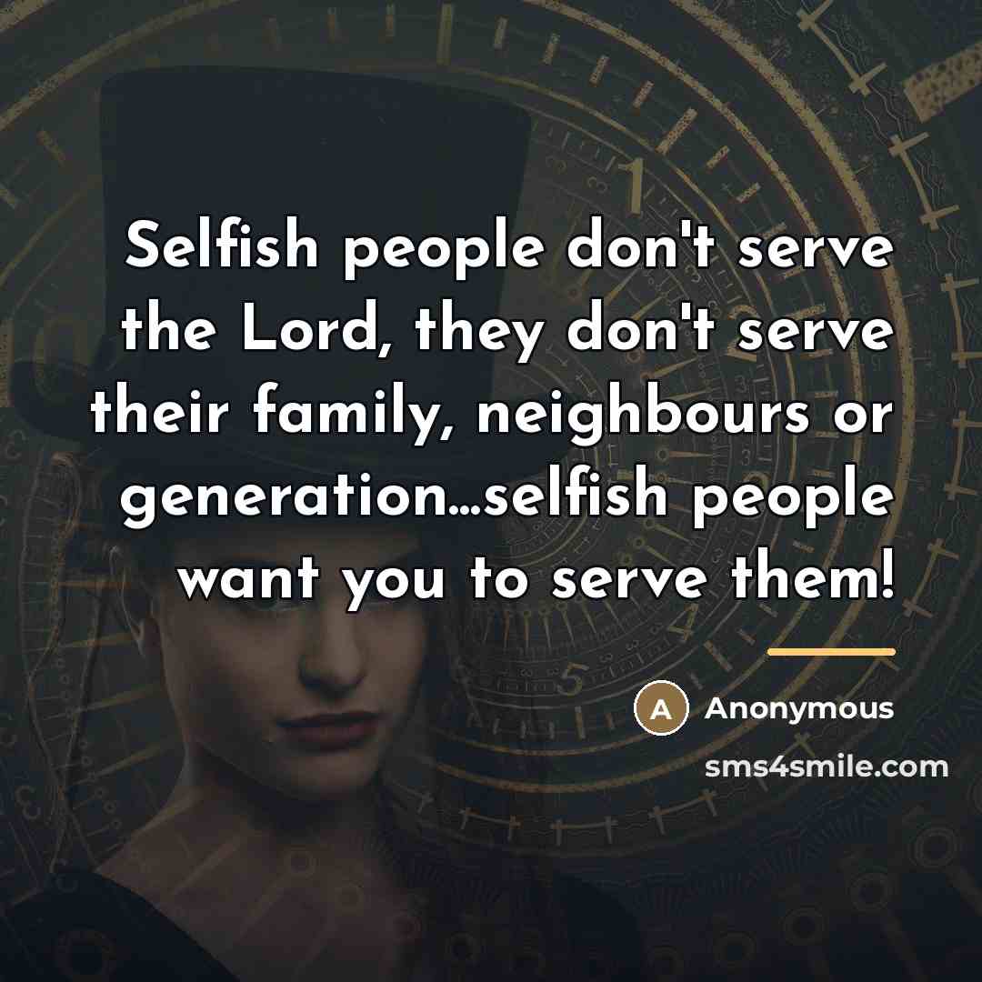 “Selfish people don't serve the Lord, they don't serve their…” quote by Anonymous