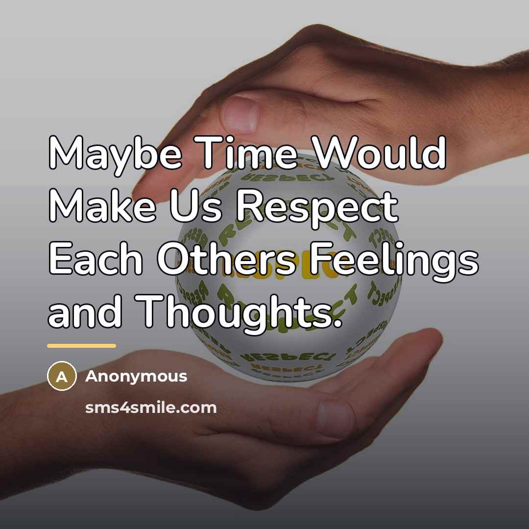 “Maybe Time Would Make Us Respect Each Others Feelings and…” quote by Anonymous