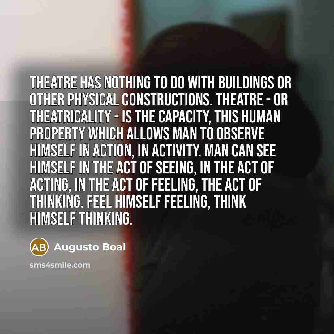 “Theatre has nothing to do with buildings or other physical…” quote by Augusto Boal