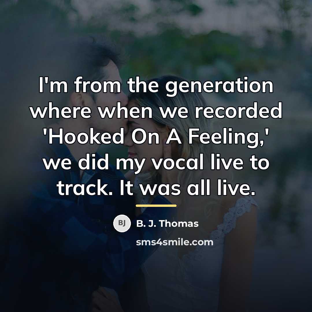 “I'm from the generation where when we recorded 'Hooked On…” quote by B. J. Thomas