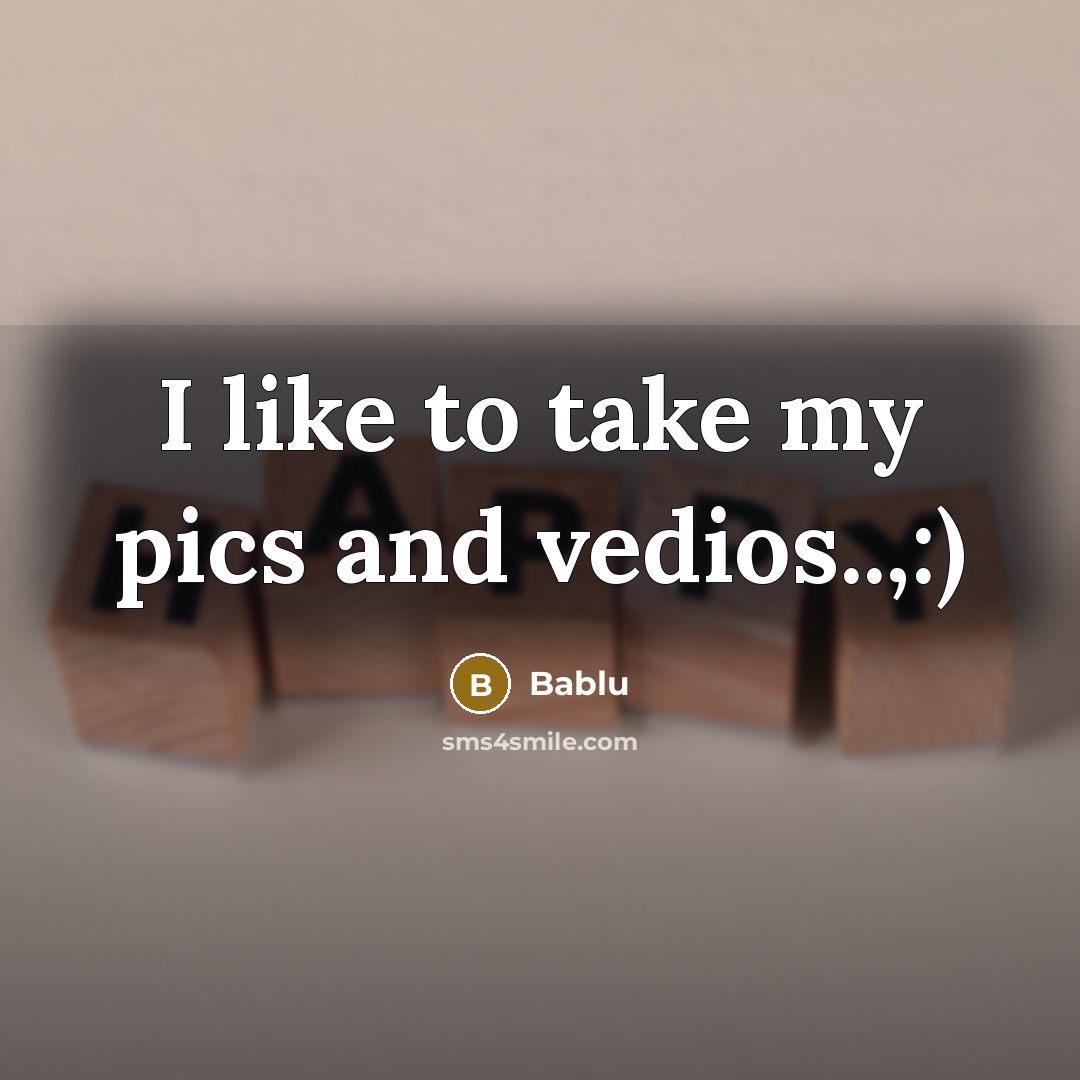 “I like to take my pics and vedios..,:)…” quote by Bablu