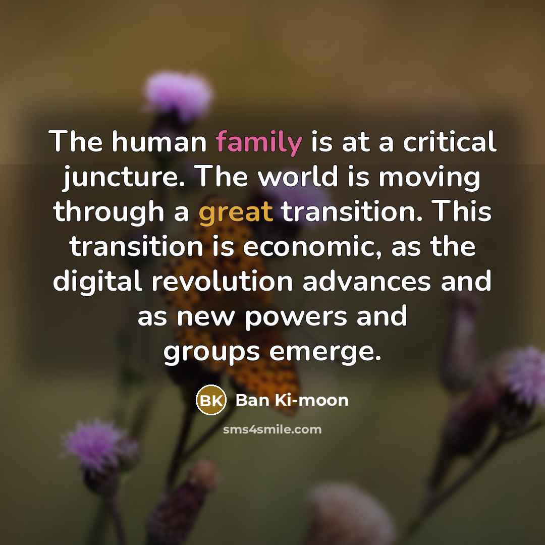 “The human family is at a critical juncture. The world…” quote by Ban Ki-moon