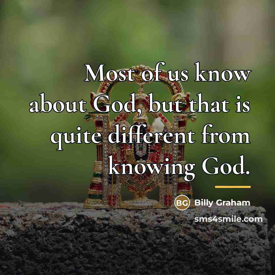 “Most of us know about God, but that is quite…” quote by Billy Graham