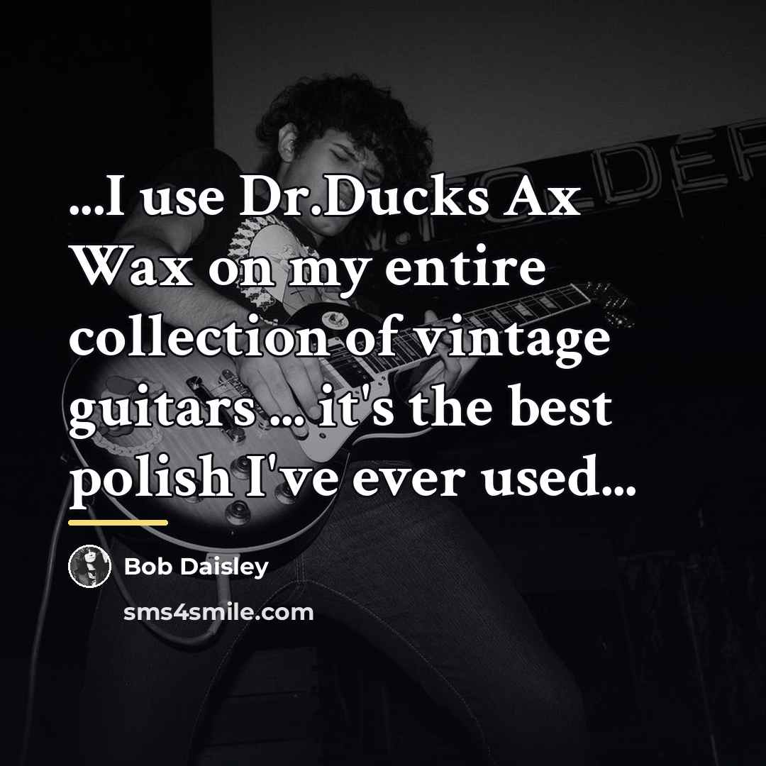 “...I use Dr.Ducks Ax Wax on my entire collection of…” quote by Bob Daisley