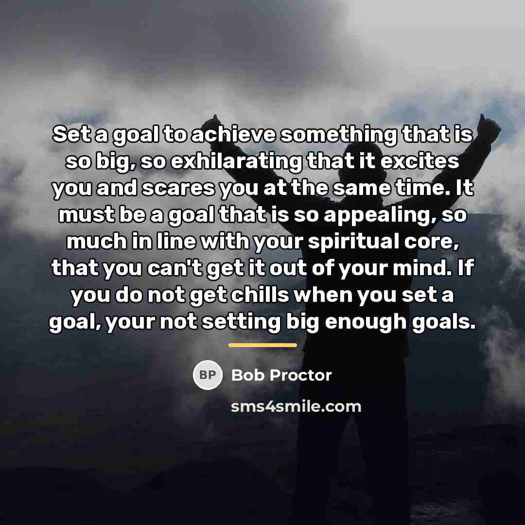 “Set a goal to achieve something that is so big,…” quote by Bob Proctor