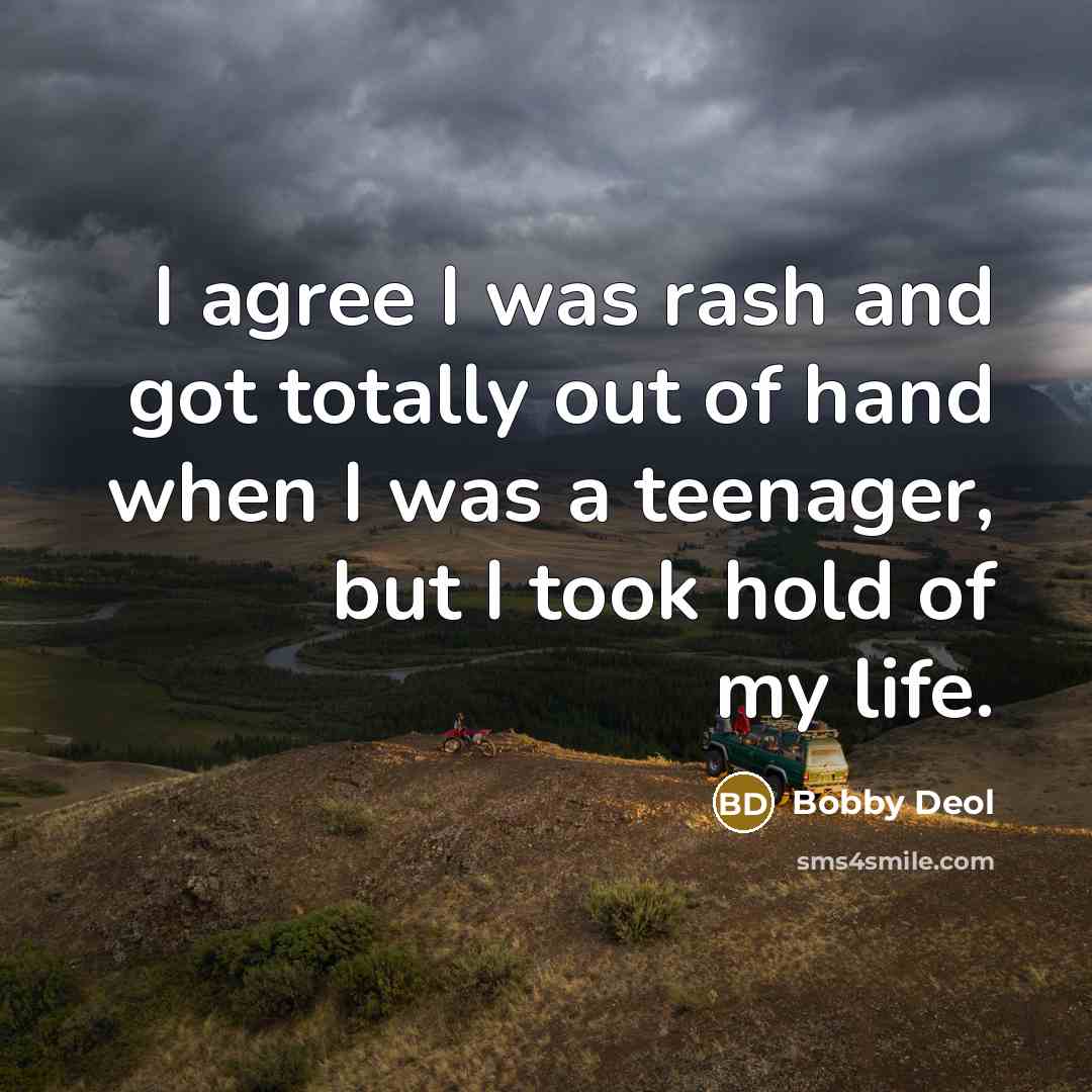 “I agree I was rash and got totally out of…” quote by Bobby Deol
