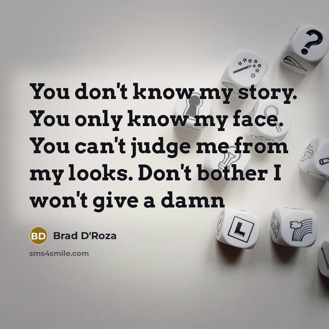 “You don't know my story. You only know my face.…” quote by Brad D'Roza