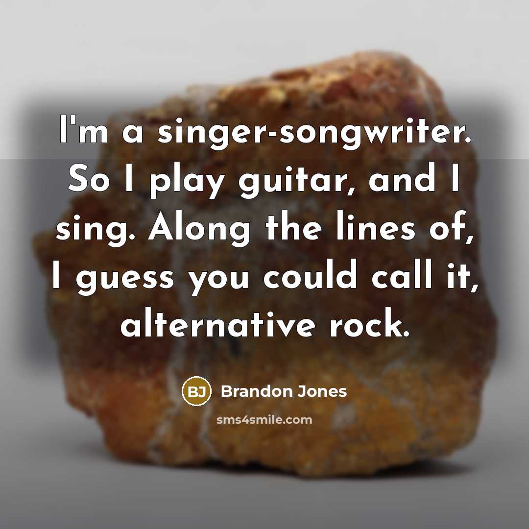 “I'm a singer-songwriter. So I play guitar, and I sing.…” quote by Brandon Jones
