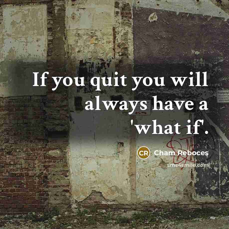 “If you quit you will always have a 'what if'.…” quote by Cham Reboces