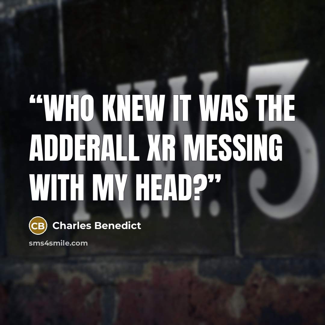 “Who knew it was the Adderall XR messing with my head?” quote by Charles Benedict
