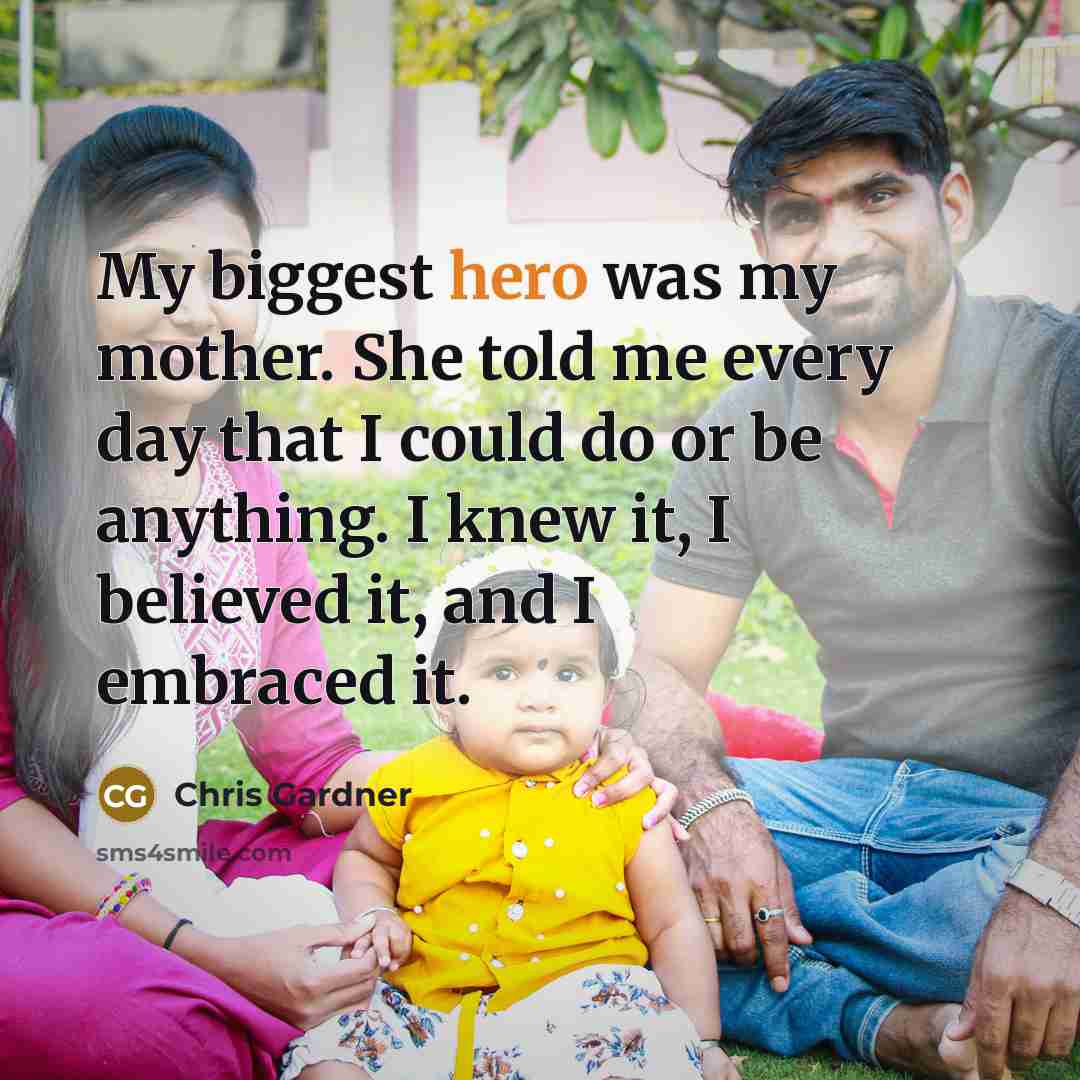 “My biggest hero was my mother. She told me every…” quote by Chris Gardner