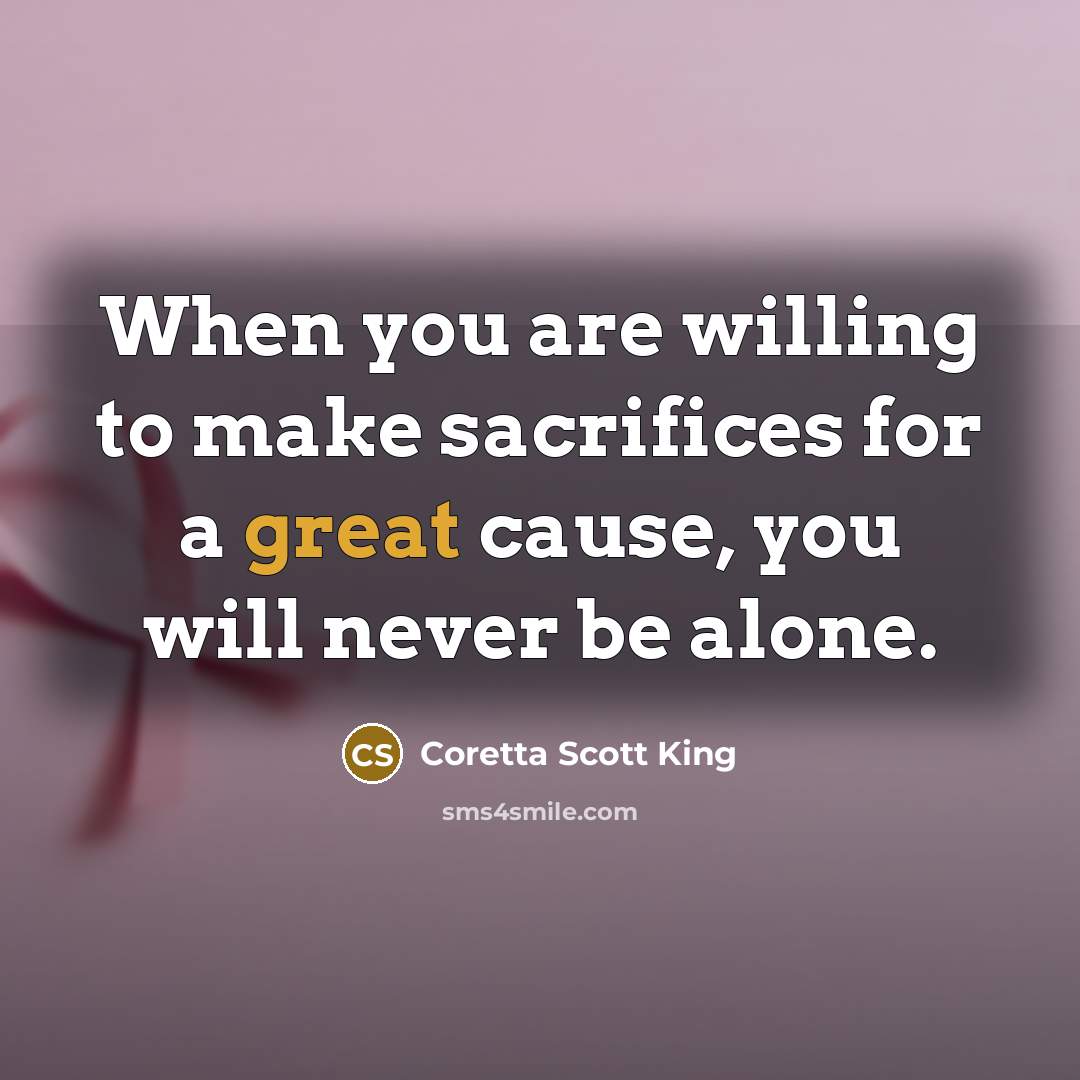 “When you are willing to make sacrifices for a great…” quote by Coretta Scott King