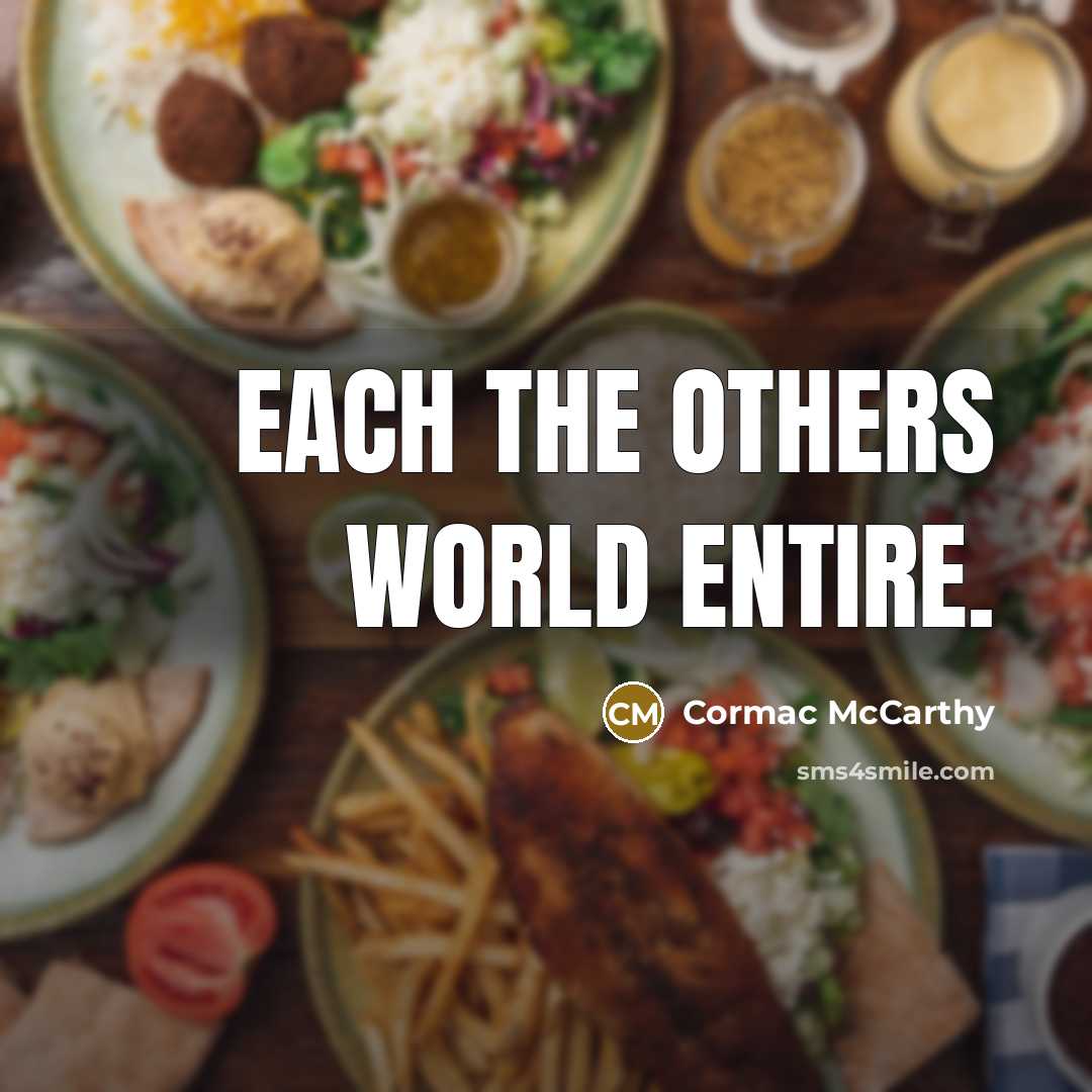 “Each the others world entire.…” quote by Cormac McCarthy