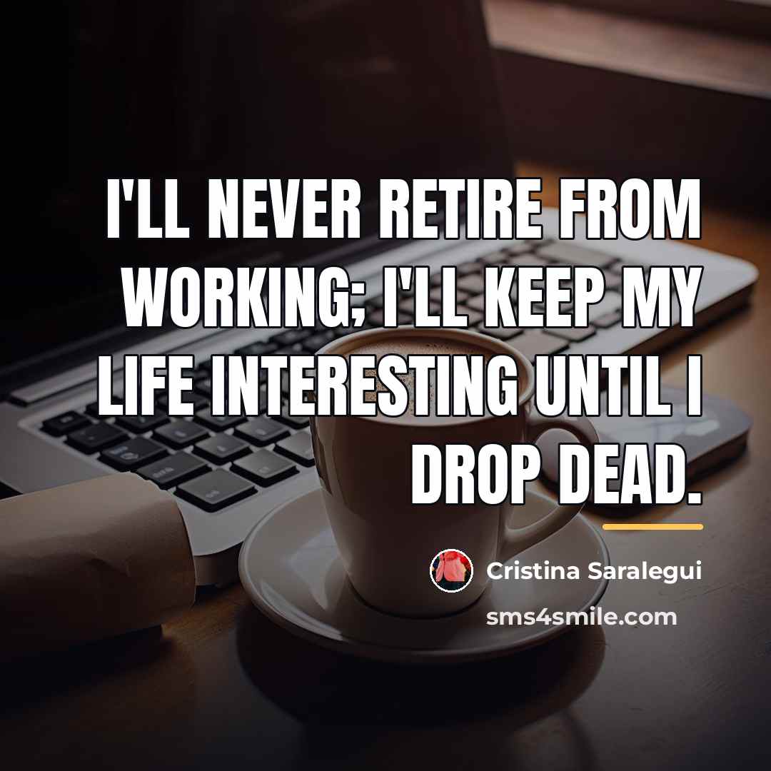 “I'll never retire from working; I'll keep my life interesting…” quote by Cristina Saralegui