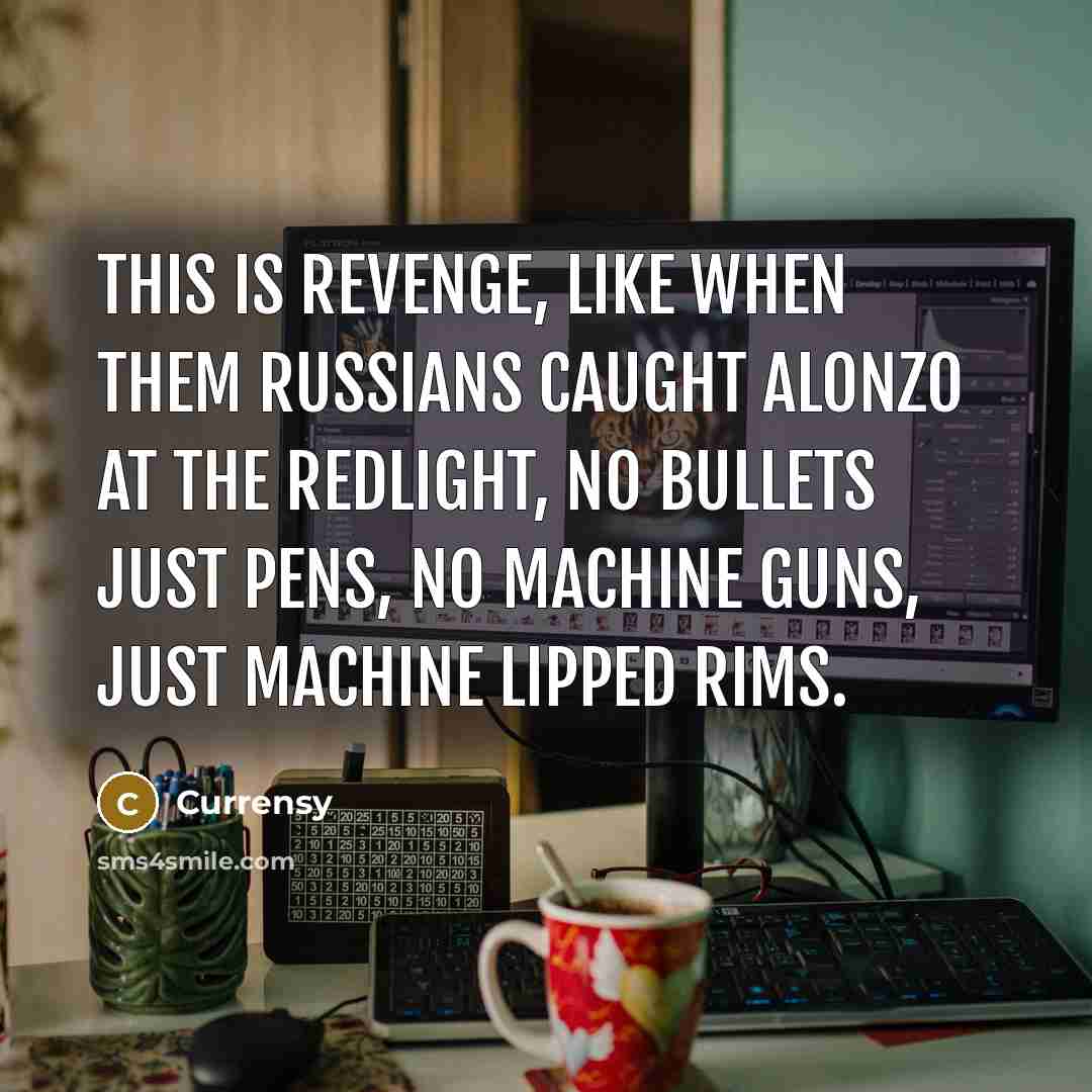 “This is revenge, like when them Russians caught Alonzo at…” quote by Currensy