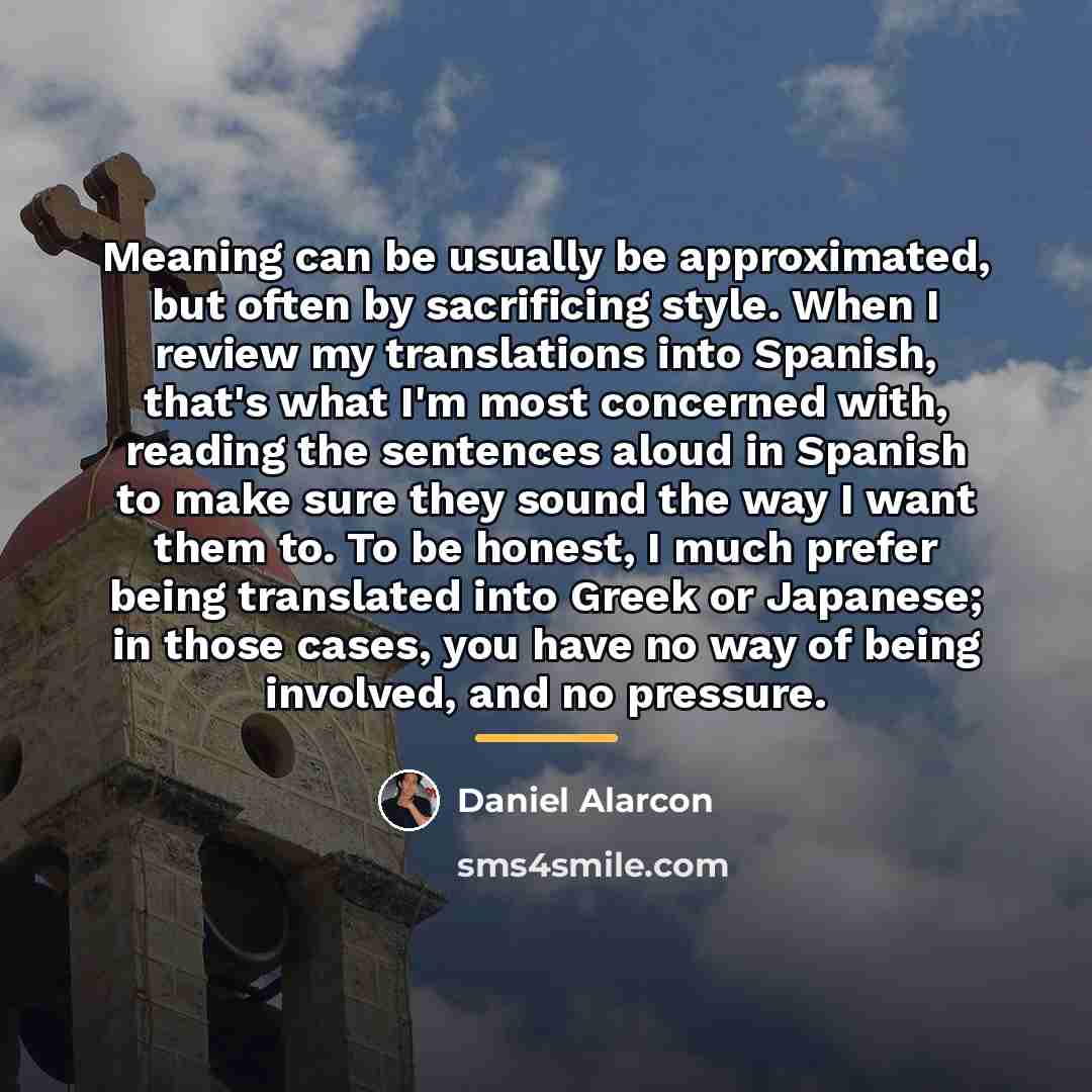 “Meaning can be usually be approximated, but often by sacrificing…” quote by Daniel Alarcon