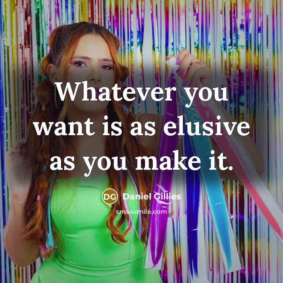 “Whatever you want is as elusive as you make it.…” quote by Daniel Gillies