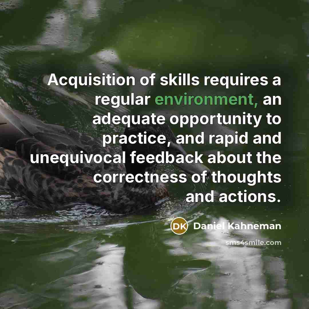 “Acquisition of skills requires a regular environment, an adequate opportunity…” quote by Daniel Kahneman