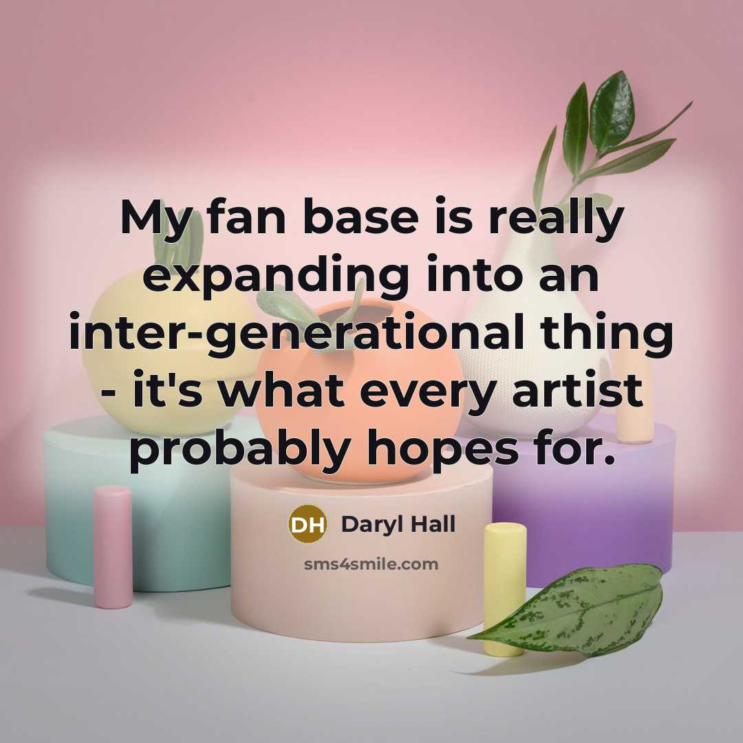 “My fan base is really expanding into an inter-generational thing…” quote by Daryl Hall