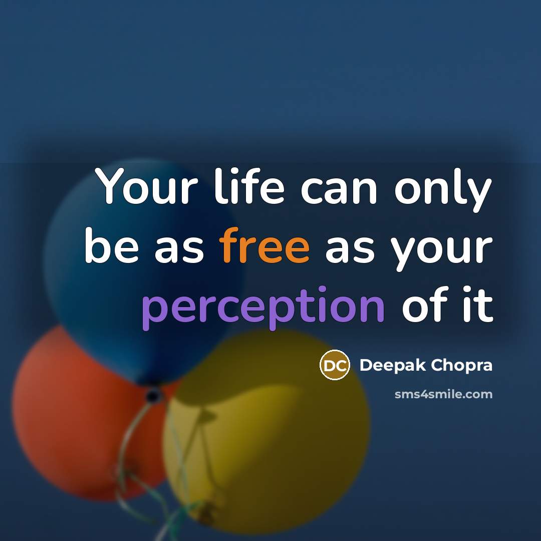 “Your life can only be as free as your perception of it” quote by Deepak Chopra