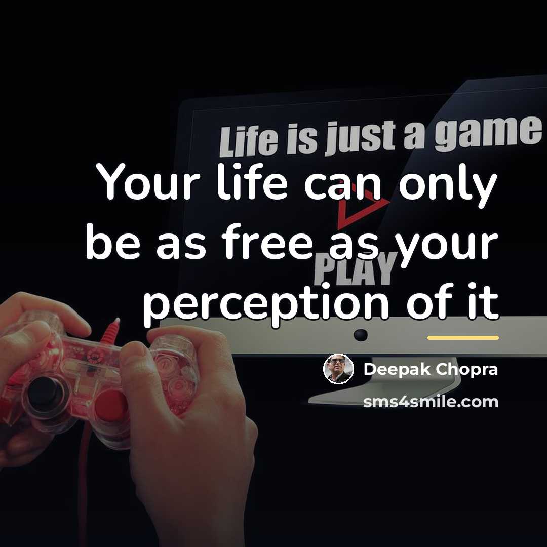 “Your life can only be as free as your perception…” quote by Deepak Chopra