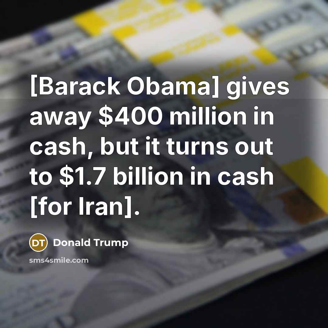 “[Barack Obama] gives away $400 million in cash, but it…” quote by Donald Trump