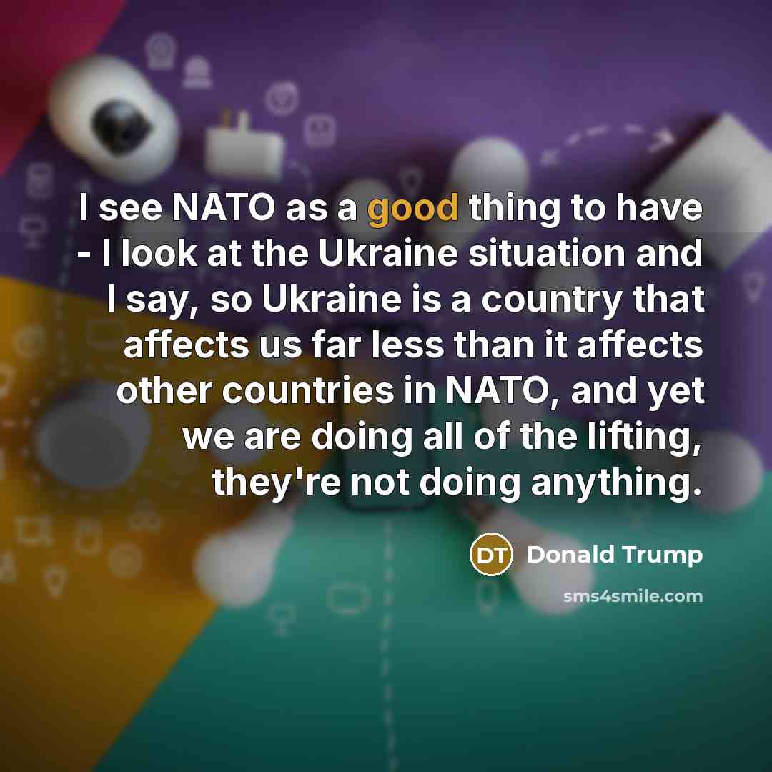 “I see NATO as a good thing to have -…” quote by Donald Trump